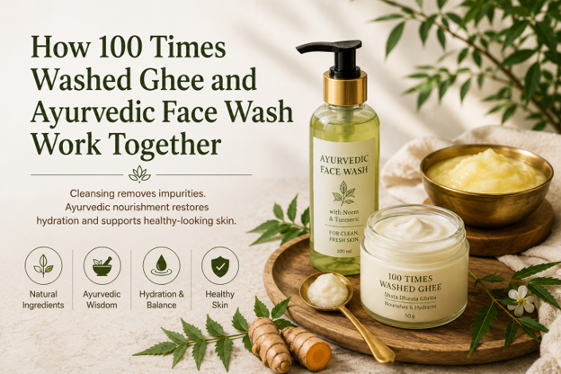 How 100 Times Washed Ghee and Ayurvedic Face Wash Work Together